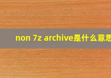 non 7z archive是什么意思